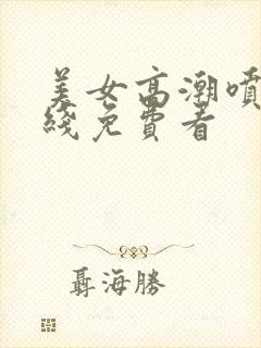 美女高潮喷水在线免费看