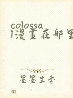 colossal漫画在哪里可以免费阅读