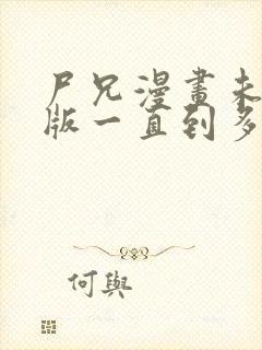 尸兄漫画未删减版一直到多少集