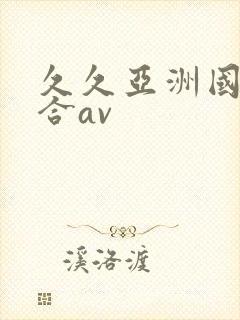 久久亚洲国产综合av