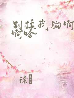 别揉我胸啊嗯～啊哈