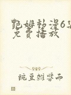 艳姆动漫6集全免费播放