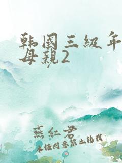 韩国三级年轻的母亲2