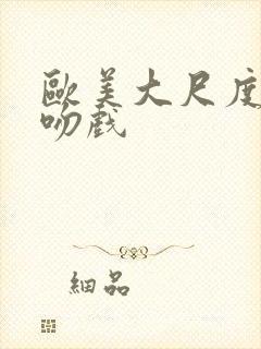 欧美大尺度床戏吻戏