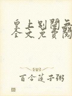 皇上别闹无删减全文免费阅读