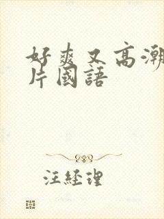 好爽又高潮了毛片国语