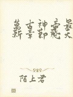 万古神帝最新更新章节飞天鱼