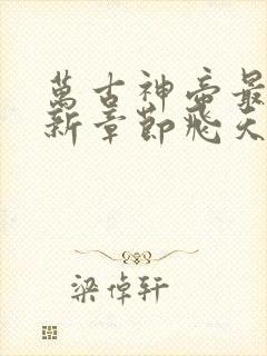 万古神帝最新更新章节飞天鱼