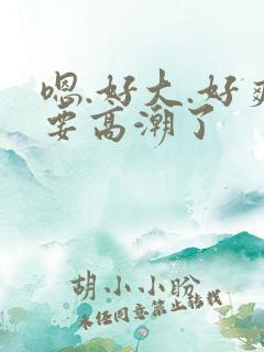 嗯.好大.好爽要高潮了