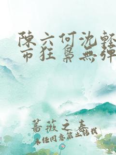 陈六何沈轻舞都市狂枭无弹窗