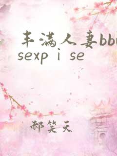 丰满人妻bbwsexpⅰse