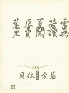 叶辰夏若雪全文免费阅读无弹窗