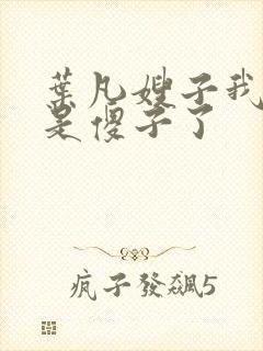 叶凡嫂子我真不是傻子了