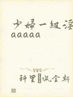 少妇一级淫片aaaaaa