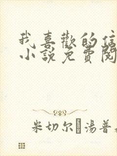 我喜欢的信息素小说免费阅读