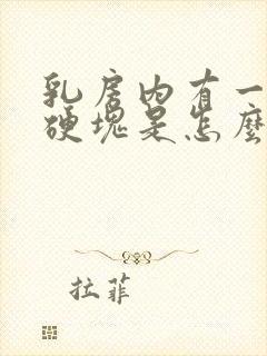 乳房内有一个大硬块是怎么回事