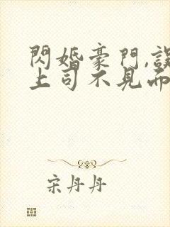 闪婚豪门,误嫁上司不见面