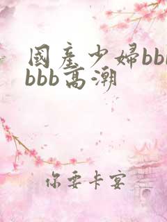 国产少妇bbbbbb高潮