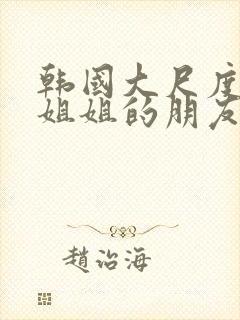 韩国大尺度电影姐姐的朋友