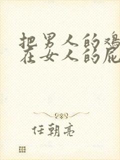 把男人的鸡鸡插在女人的屁股里