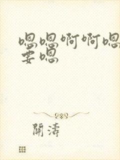 嗯嗯啊啊嗯嗯想要嗯