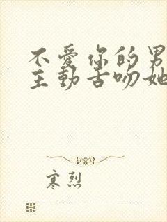 不爱你的男人会主动舌吻她吗