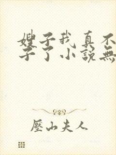 嫂子我真不是傻子了小说无删减在线阅读