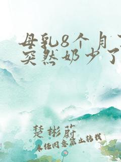 母乳8个月了,突然奶少了怎么办