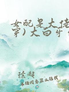 女配是大佬(快穿) 大白牙牙牙