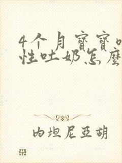 4个月宝宝喷射性吐奶怎么回事