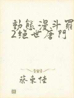 动态漫斗罗大陆2绝世唐门