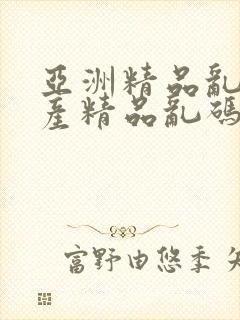 亚洲精品乱码国产精品乱码