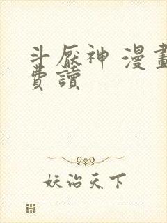 斗厌神 漫画免费读