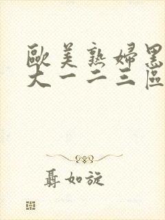 欧美熟妇黑人巨大一二三区