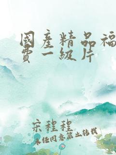 国产精品福利免费一级片