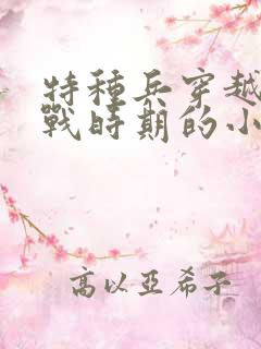 特种兵穿越到抗战时期的小说