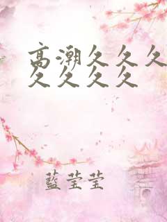 高潮久久久久久久久久久