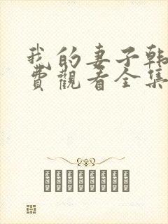 我的妻子韩剧免费观看全集在线观看天才中