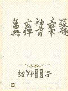 万古神帝张若尘无弹窗笔趣