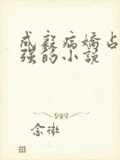 成毅病娇占有欲强的小说