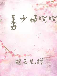 美少妇啊啊啊用力