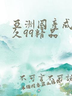 亚洲国产成人久久99精品