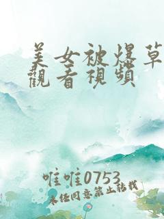 美女被爆草在线观看视频