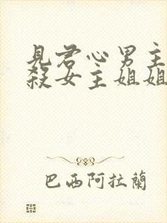 见君心男主为啥杀女主姐姐