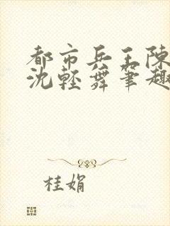 都市兵王陈六何沈轻舞笔趣阁