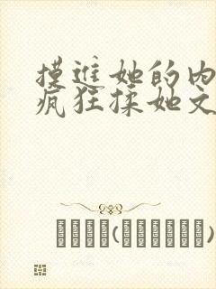摸进她的内裤里疯狂揉她文章