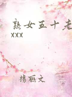 熟女五十老熟妇xxx