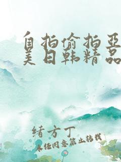 自拍偷拍亚洲欧美日韩精品