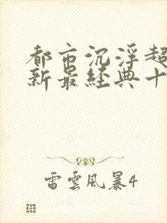 都市沉浮超前更新最经典十首歌曲