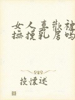 女人喜欢被男人抚摸乳房吗?